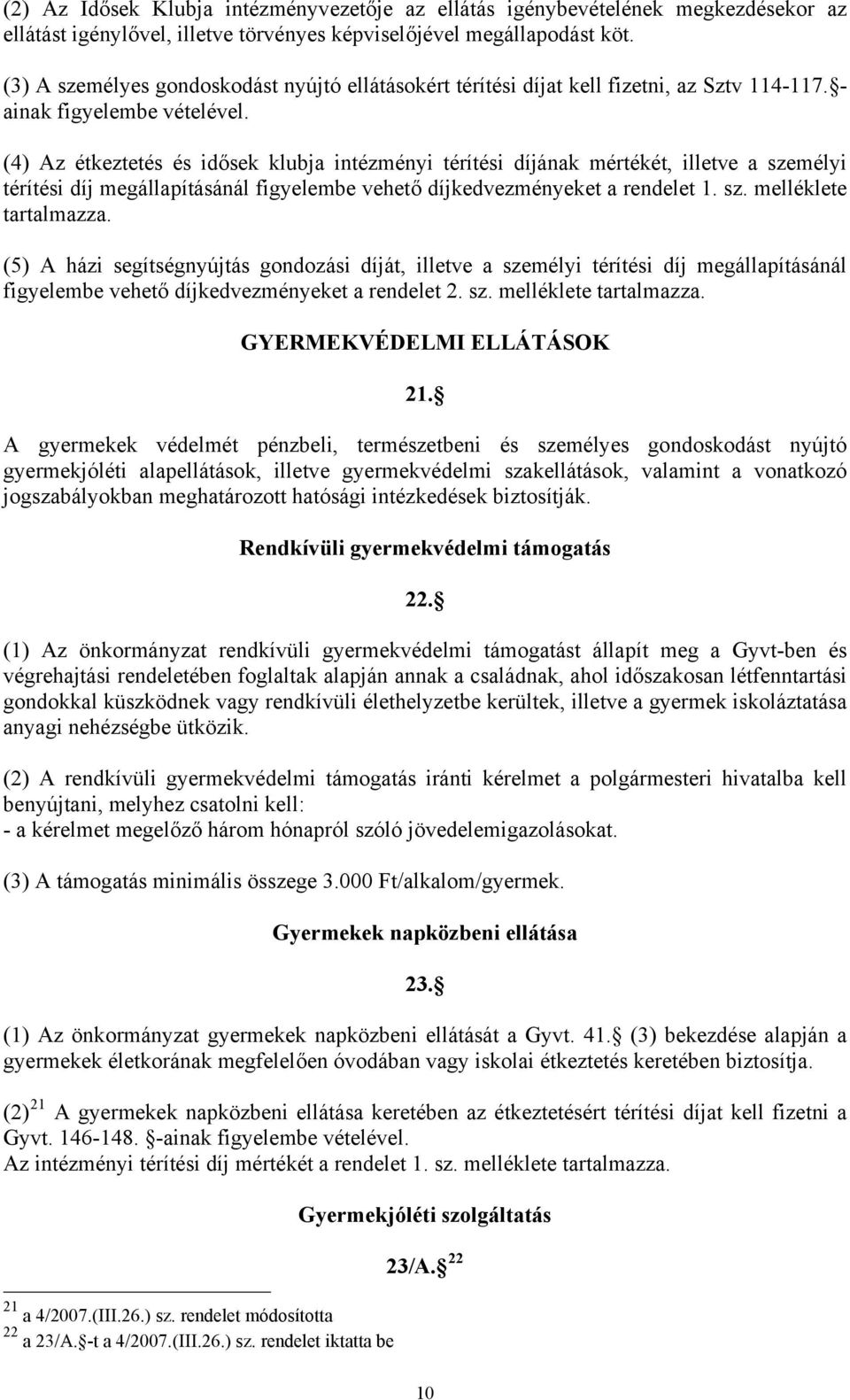 (4) Az étkeztetés és idősek klubja intézményi térítési díjának mértékét, illetve a személyi térítési díj megállapításánál figyelembe vehető díjkedvezményeket a rendelet 1. sz. melléklete tartalmazza.