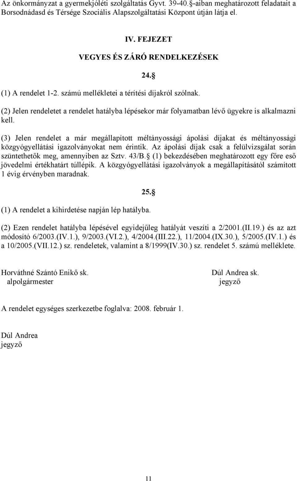 (2) Jelen rendeletet a rendelet hatályba lépésekor már folyamatban lévő ügyekre is alkalmazni kell.