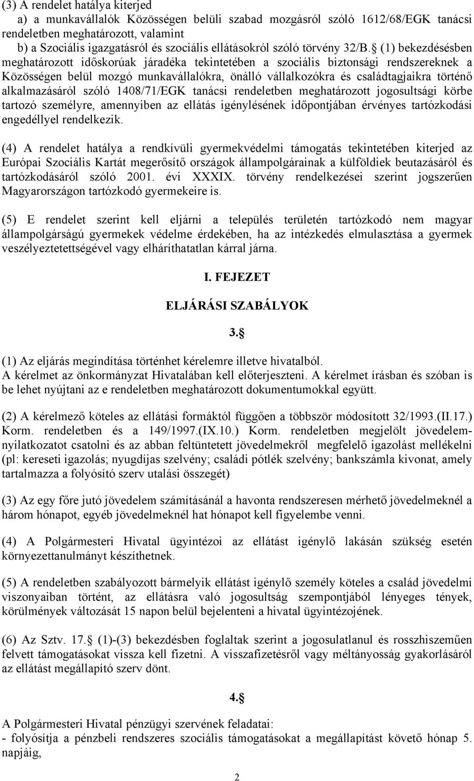 (1) bekezdésésben meghatározott időskorúak járadéka tekintetében a szociális biztonsági rendszereknek a Közösségen belül mozgó munkavállalókra, önálló vállalkozókra és családtagjaikra történő