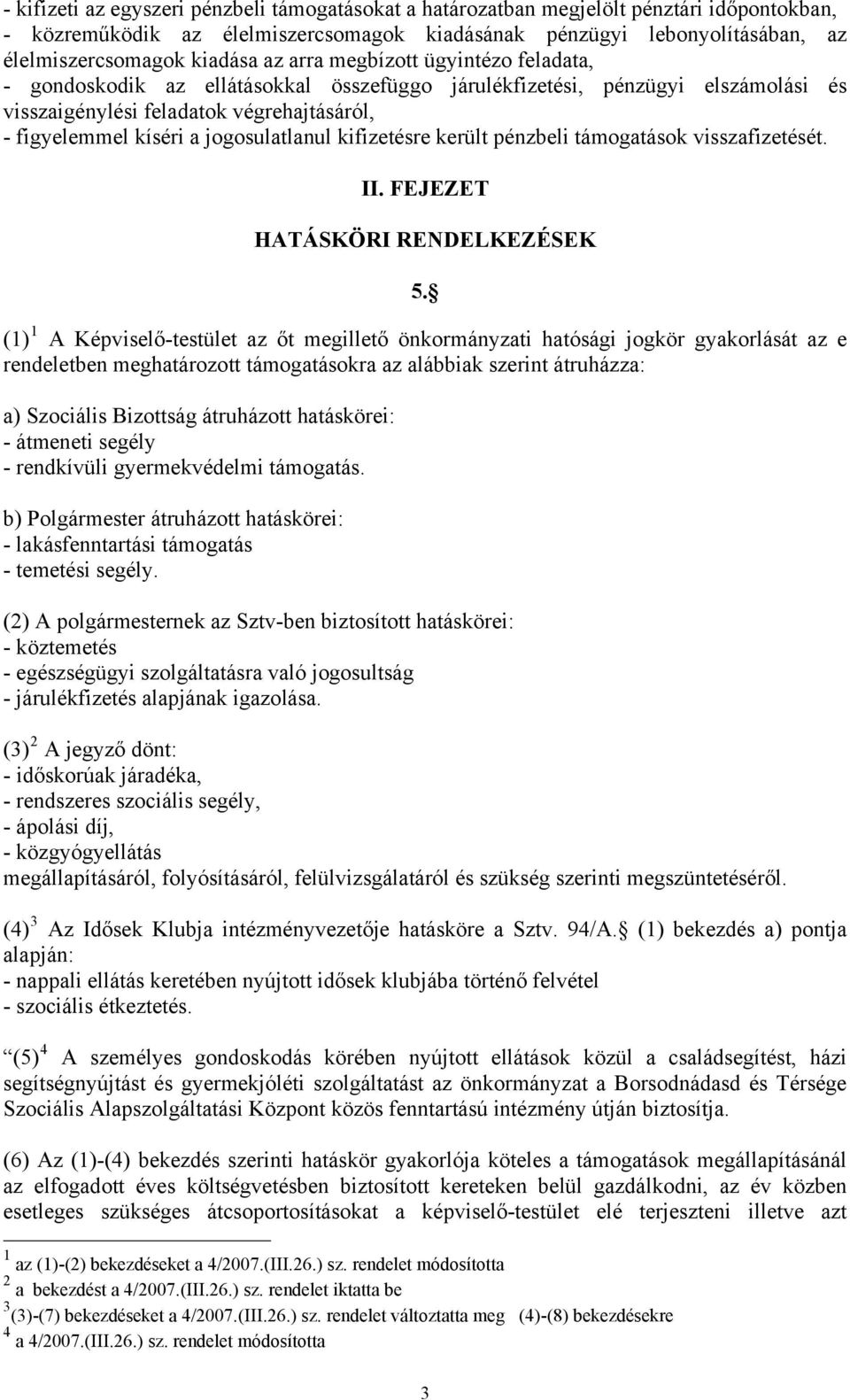 jogosulatlanul kifizetésre került pénzbeli támogatások visszafizetését. II. FEJEZET HATÁSKÖRI RENDELKEZÉSEK 5.