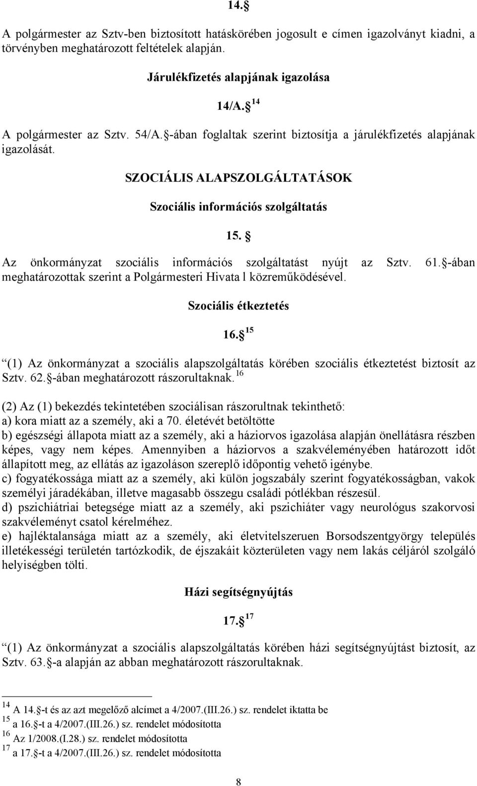 Az önkormányzat szociális információs szolgáltatást nyújt az Sztv. 61. -ában meghatározottak szerint a Polgármesteri Hivata l közreműködésével. Szociális étkeztetés 16.