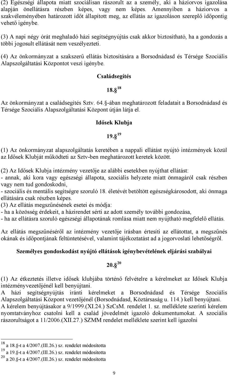 (3) A napi négy órát meghaladó házi segítségnyújtás csak akkor biztosítható, ha a gondozás a többi jogosult ellátását nem veszélyezteti.