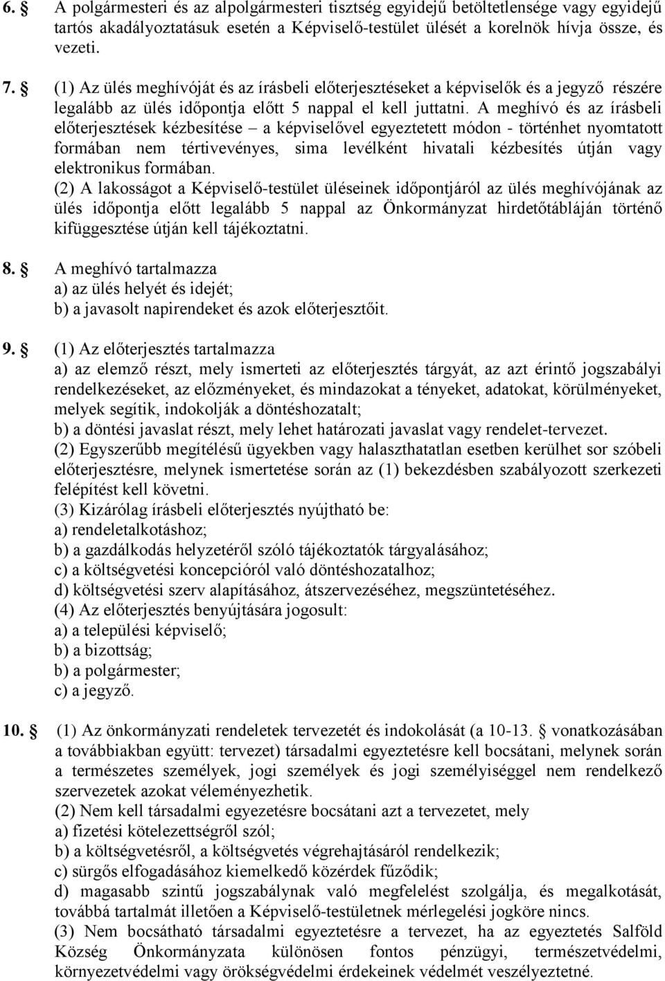 A meghívó és az írásbeli előterjesztések kézbesítése a képviselővel egyeztetett módon - történhet nyomtatott formában nem tértivevényes, sima levélként hivatali kézbesítés útján vagy elektronikus