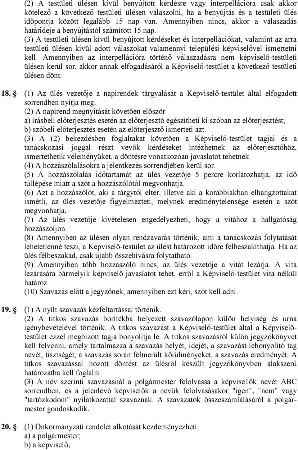 (3) A testületi ülésen kívül benyújtott kérdéseket és interpellációkat, valamint az arra testületi ülésen kívül adott válaszokat valamennyi települési képviselővel ismertetni kell.