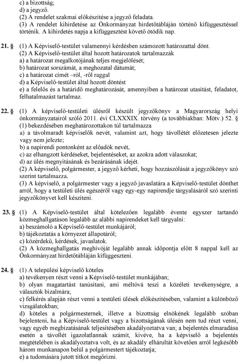 (2) A Képviselő-testület által hozott határozatok tartalmazzák a) a határozat megalkotójának teljes megjelölését; b) határozat sorszámát, a meghozatal dátumát; c) a határozat címét ról, -ről raggal