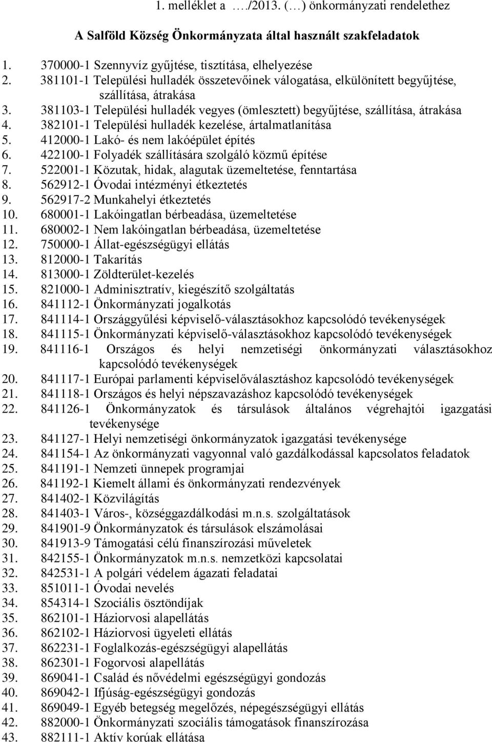 382101-1 Települési hulladék kezelése, ártalmatlanítása 5. 412000-1 Lakó- és nem lakóépület építés 6. 422100-1 Folyadék szállítására szolgáló közmű építése 7.