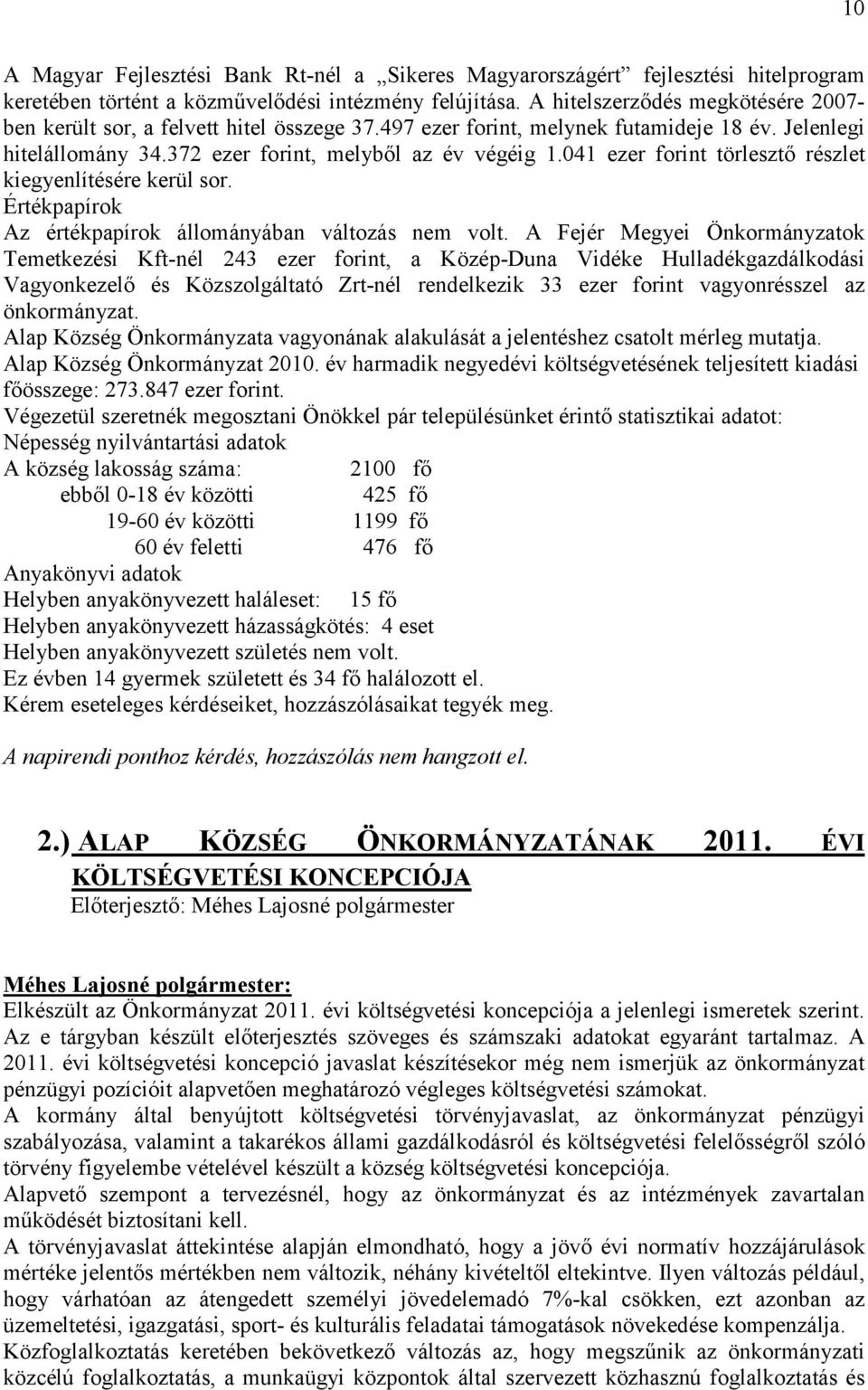 041 ezer forint törlesztő részlet kiegyenlítésére kerül sor. Értékpapírok Az értékpapírok állományában változás nem volt.