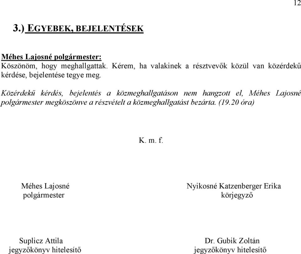 Közérdekű kérdés, bejelentés a közmeghallgatáson nem hangzott el, Méhes Lajosné polgármester megköszönve a részvételt a