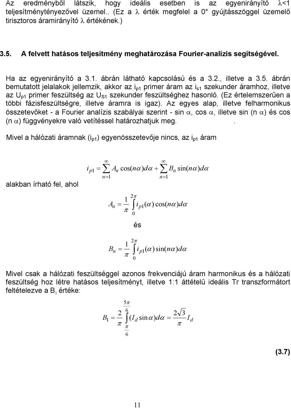 ábrán bemutatott jelalakok jellemzik, akkor az i p1 primer áram az i s1 szekunder áramhoz, illetve az U p1 primer feszültség az U 1 szekunder feszültséghez hasonló.