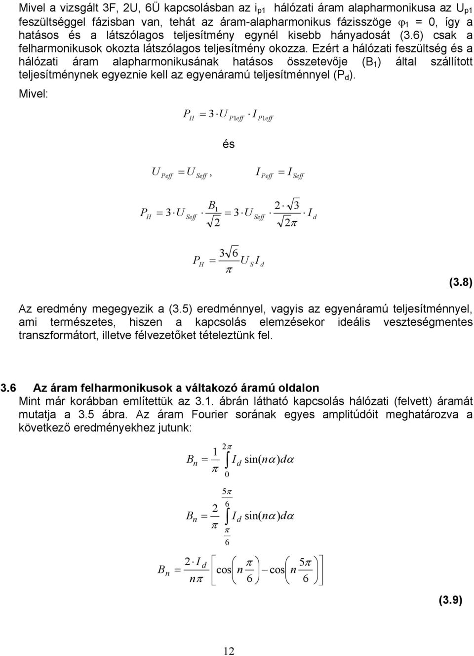 Ezért a hálózati feszültség és a hálózati áram alapharmonikusának hatásos összetevője (B 1 ) által szállított teljesítménynek egyeznie kell az egyenáramú teljesítménnyel (P d ).