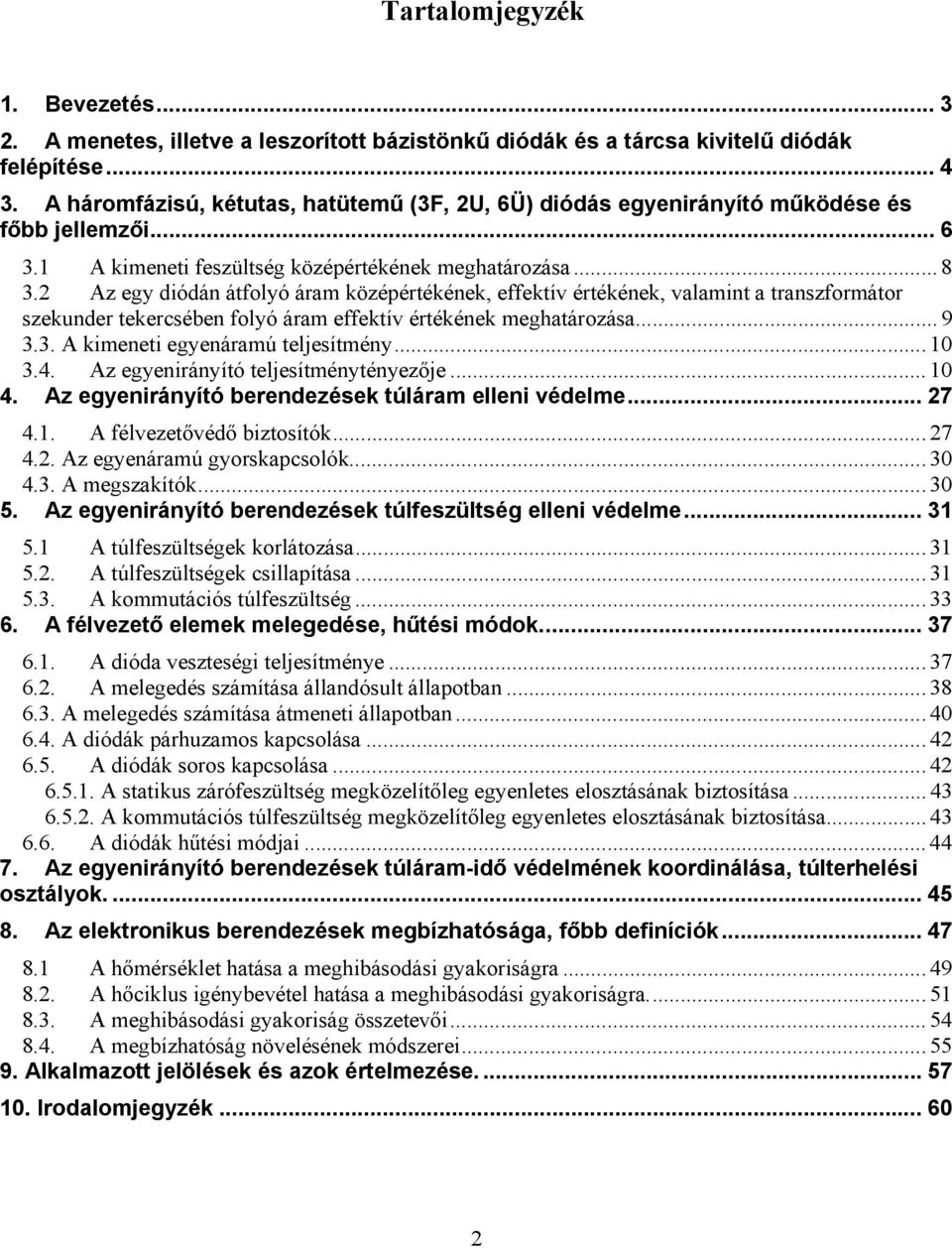 2 Az egy diódán átfolyó áram középértékének, effektív értékének, valamint a transzformátor szekunder tekercsében folyó áram effektív értékének meghatározása... 9 3.3. A kimeneti egyenáramú teljesítmény.