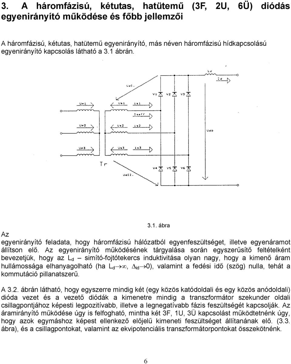 Az egyenirányító működésének tárgyalása során egyszerűsítő feltételként bevezetjük, hogy az L d simító-fojtótekercs induktivitása olyan nagy, hogy a kimenő áram hullámossága elhanyagolható (ha L d,