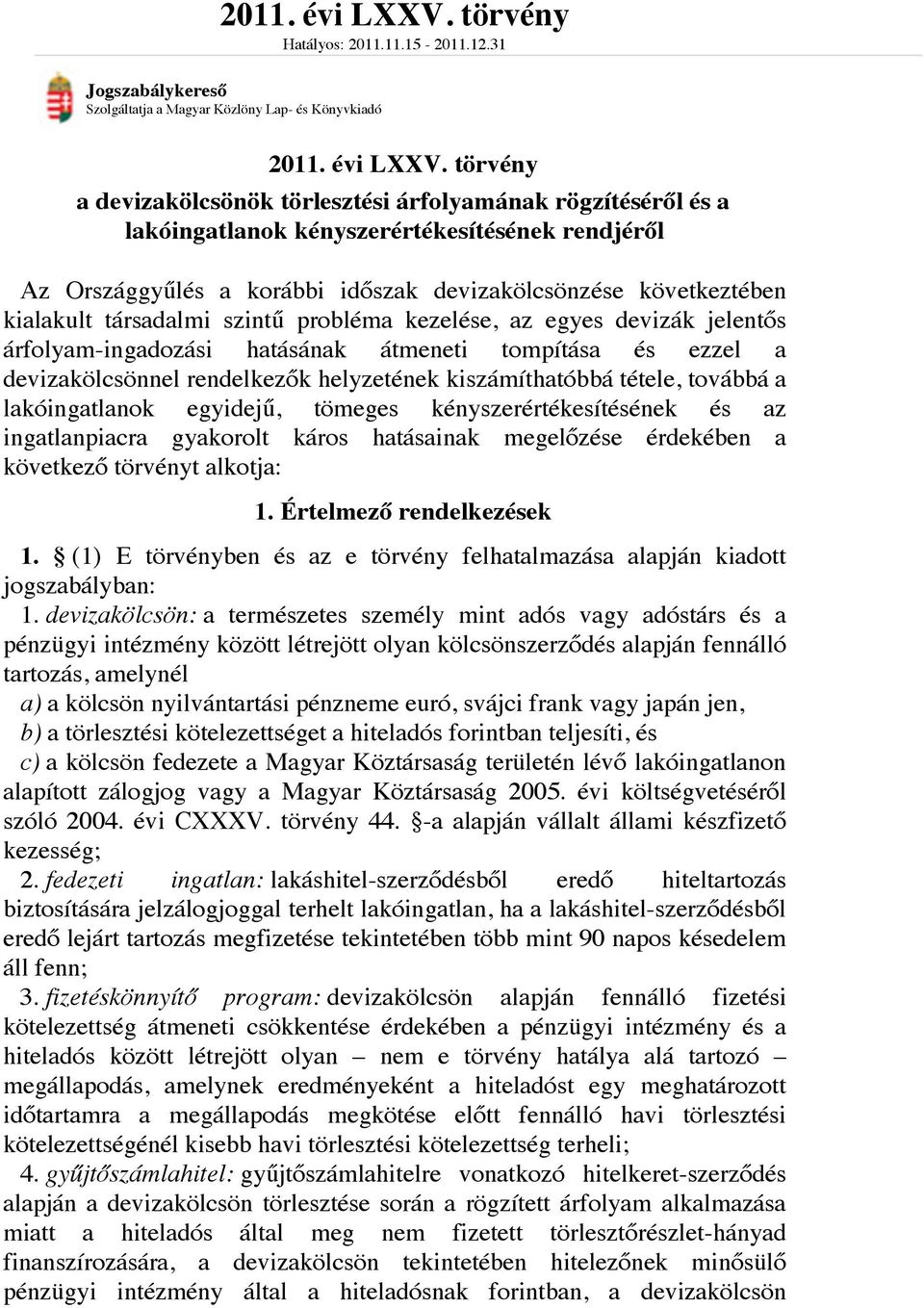 31 Jogszabálykereső Szolgáltatja a Magyar Közlöny Lap- és Könyvkiadó  törvény a devizakölcsönök törlesztési árfolyamának rögzítéséről és a lakóingatlanok kényszerértékesítésének rendjéről Az