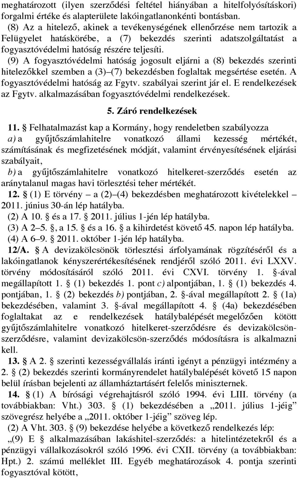 (9) A fogyasztóvédelmi hatóság jogosult eljárni a (8) bekezdés szerinti hitelezőkkel szemben a (3) (7) bekezdésben foglaltak megsértése esetén. A fogyasztóvédelmi hatóság az Fgytv.