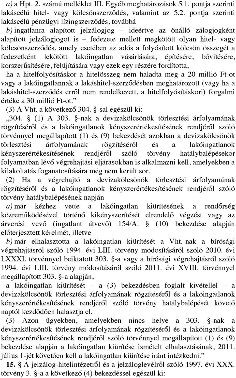 pontja szerinti lakáscélú pénzügyi lízingszerződés, továbbá b) ingatlanra alapított jelzálogjog ideértve az önálló zálogjogként alapított jelzálogjogot is fedezete mellett megkötött olyan hitel- vagy