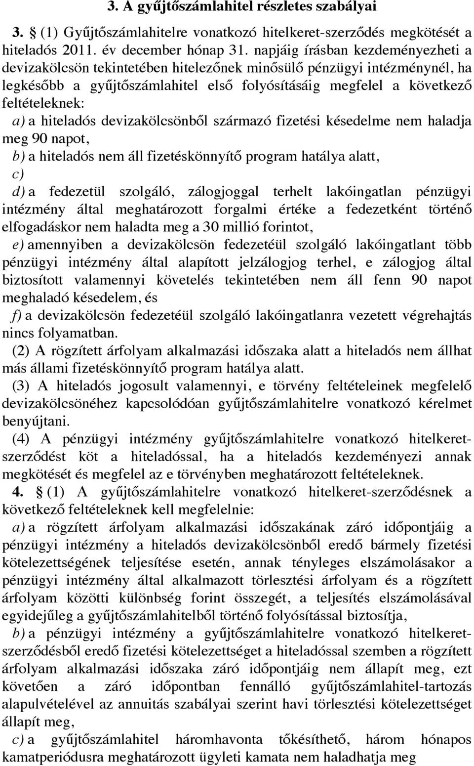 hiteladós devizakölcsönből származó fizetési késedelme nem haladja meg 90 napot, b) a hiteladós nem áll fizetéskönnyítő program hatálya alatt, c) d) a fedezetül szolgáló, zálogjoggal terhelt