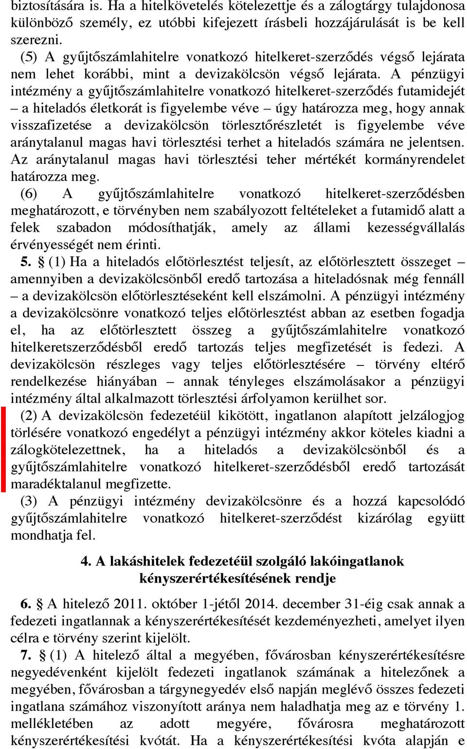 A pénzügyi intézmény a gyűjtőszámlahitelre vonatkozó hitelkeret-szerződés futamidejét a hiteladós életkorát is figyelembe véve úgy határozza meg, hogy annak visszafizetése a devizakölcsön