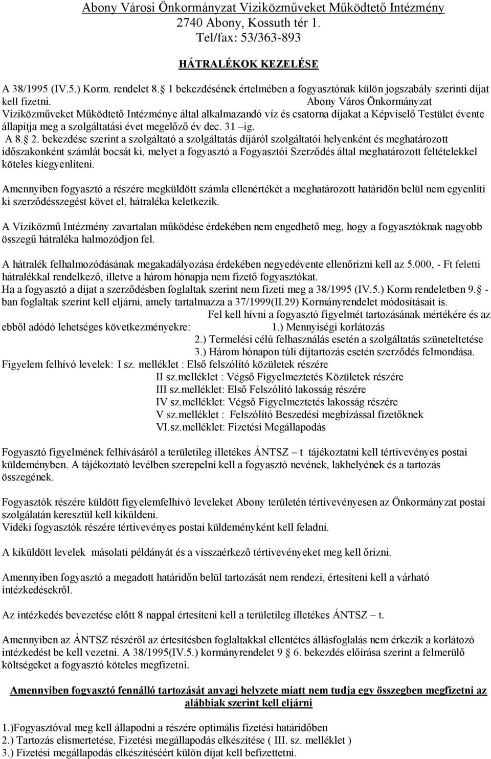 bekezdése szerint a szolgáltató a szolgáltatás díjáról szolgáltatói helyenként és meghatározott időszakonként számlát bocsát ki, melyet a fogyasztó a Fogyasztói Szerződés által meghatározott