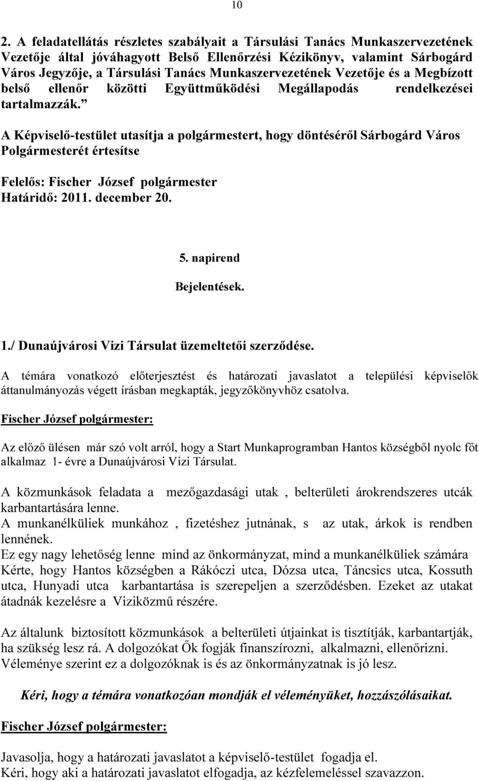 A Képviselő-testület utasítja a polgármestert, hogy döntéséről Sárbogárd Város Polgármesterét értesítse Felelős: Fischer József polgármester Határidő: 2011. december 20. 5. napirend Bejelentések. 1.