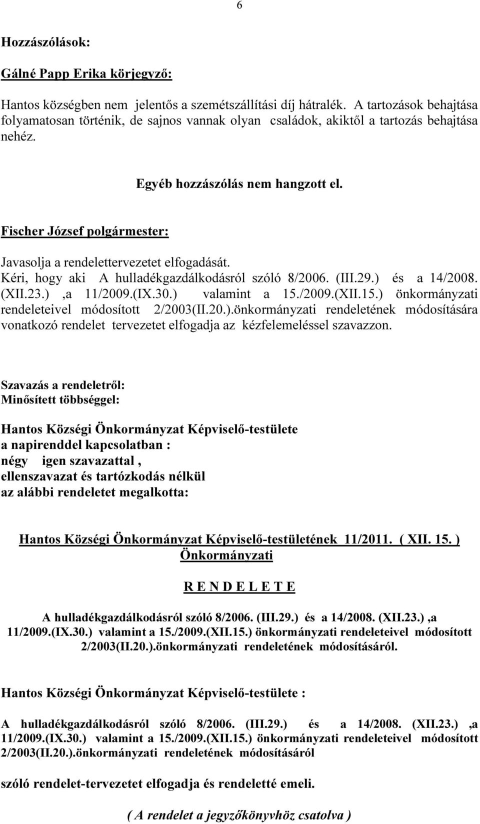 Kéri, hogy aki A hulladékgazdálkodásról szóló 8/2006. (III.29.) és a 14/2008. (XII.23.),a 11/2009.(IX.30.) valamint a 15./2009.(XII.15.) önkormányzati rendeleteivel módosított 2/2003(II.20.).önkormányzati rendeletének módosítására vonatkozó rendelet tervezetet elfogadja az kézfelemeléssel szavazzon.