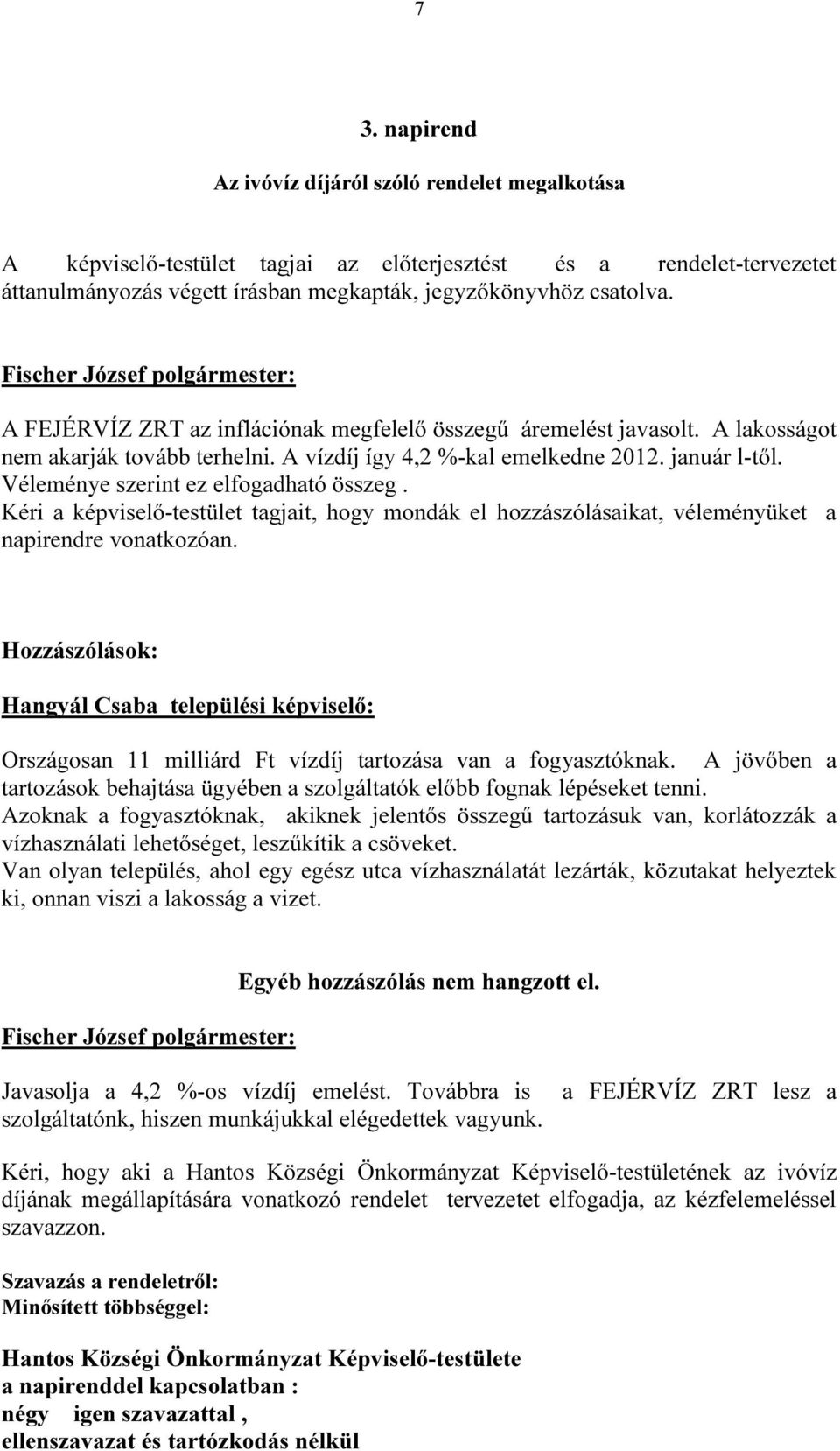 Véleménye szerint ez elfogadható összeg. Kéri a képviselő-testület tagjait, hogy mondák el hozzászólásaikat, véleményüket a napirendre vonatkozóan.