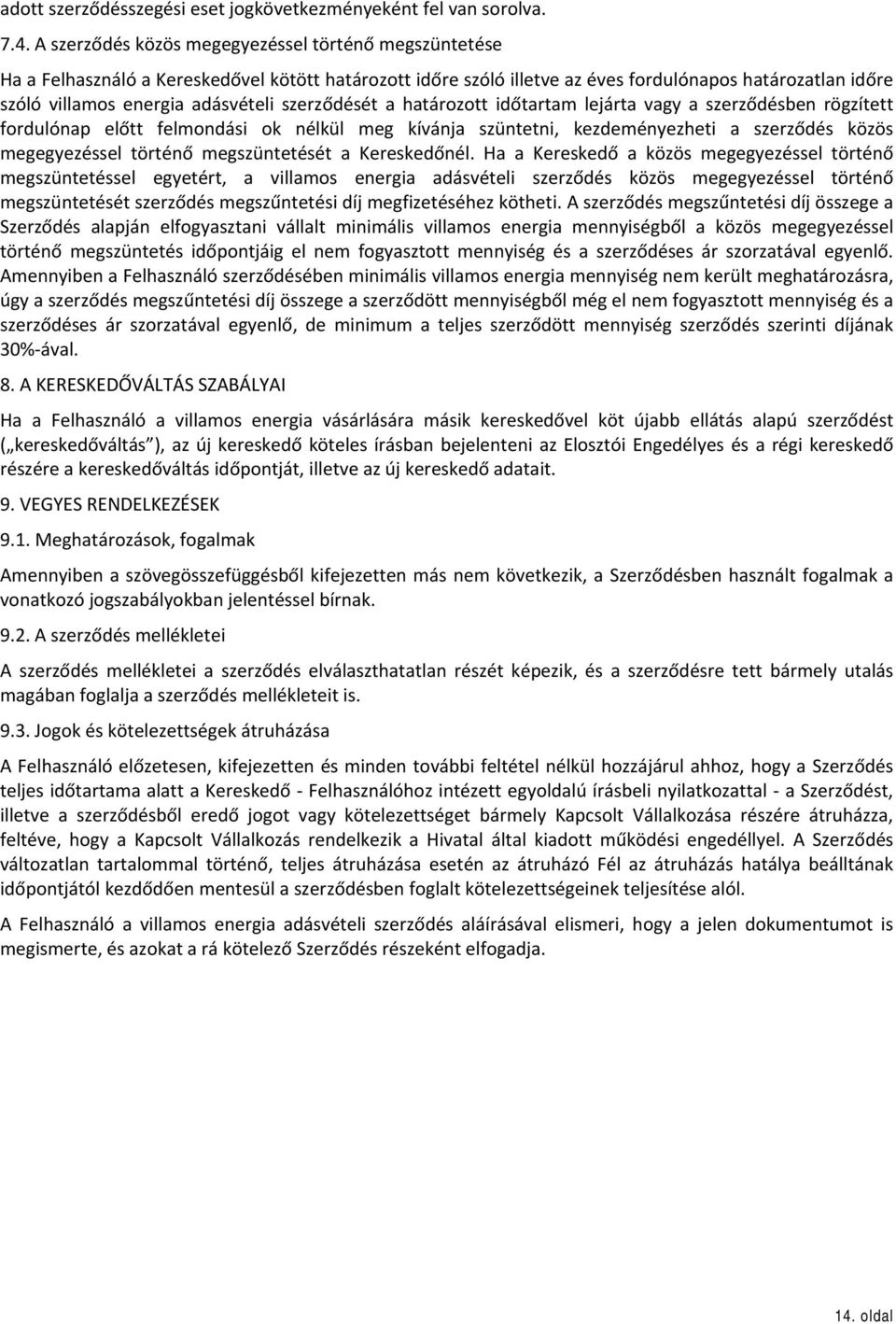 szerződését a határozott időtartam lejárta vagy a szerződésben rögzített fordulónap előtt felmondási ok nélkül meg kívánja szüntetni, kezdeményezheti a szerződés közös megegyezéssel történő