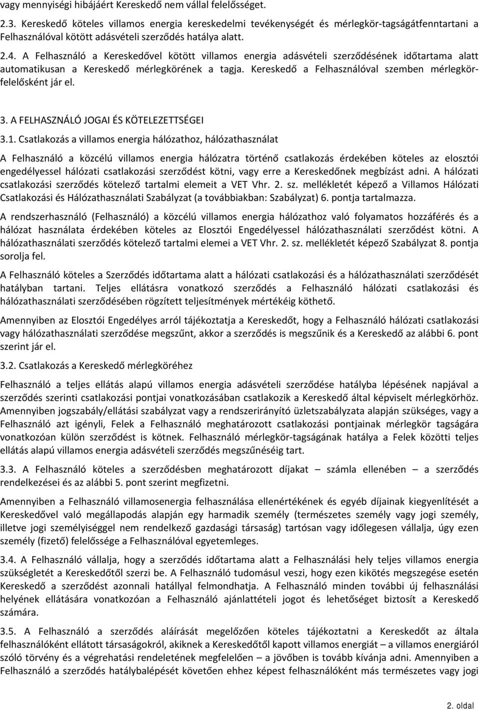 A Felhasználó a Kereskedővel kötött villamos energia adásvételi szerződésének időtartama alatt automatikusan a Kereskedő mérlegkörének a tagja.