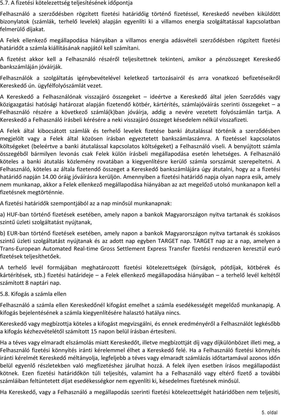 A Felek ellenkező megállapodása hiányában a villamos energia adásvételi szerződésben rögzített fizetési határidőt a számla kiállításának napjától kell számítani.