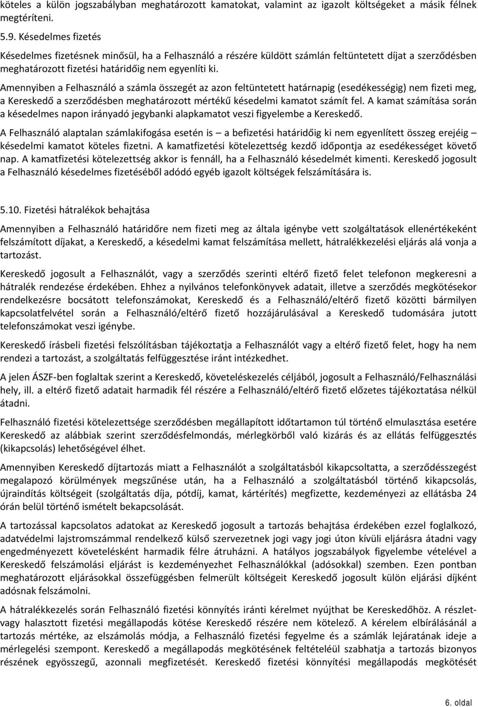 Amennyiben a Felhasználó a számla összegét az azon feltüntetett határnapig (esedékességig) nem fizeti meg, a Kereskedő a szerződésben meghatározott mértékű késedelmi kamatot számít fel.