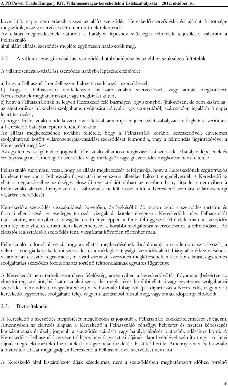 2. A villamosenergia-vásárlási szerződés hatálybalépése és az ehhez szükséges feltételek A villamosenergia-vásárlási szerződés hatályba lépésének feltétele: a) hogy a Felhasználó rendelkezzen