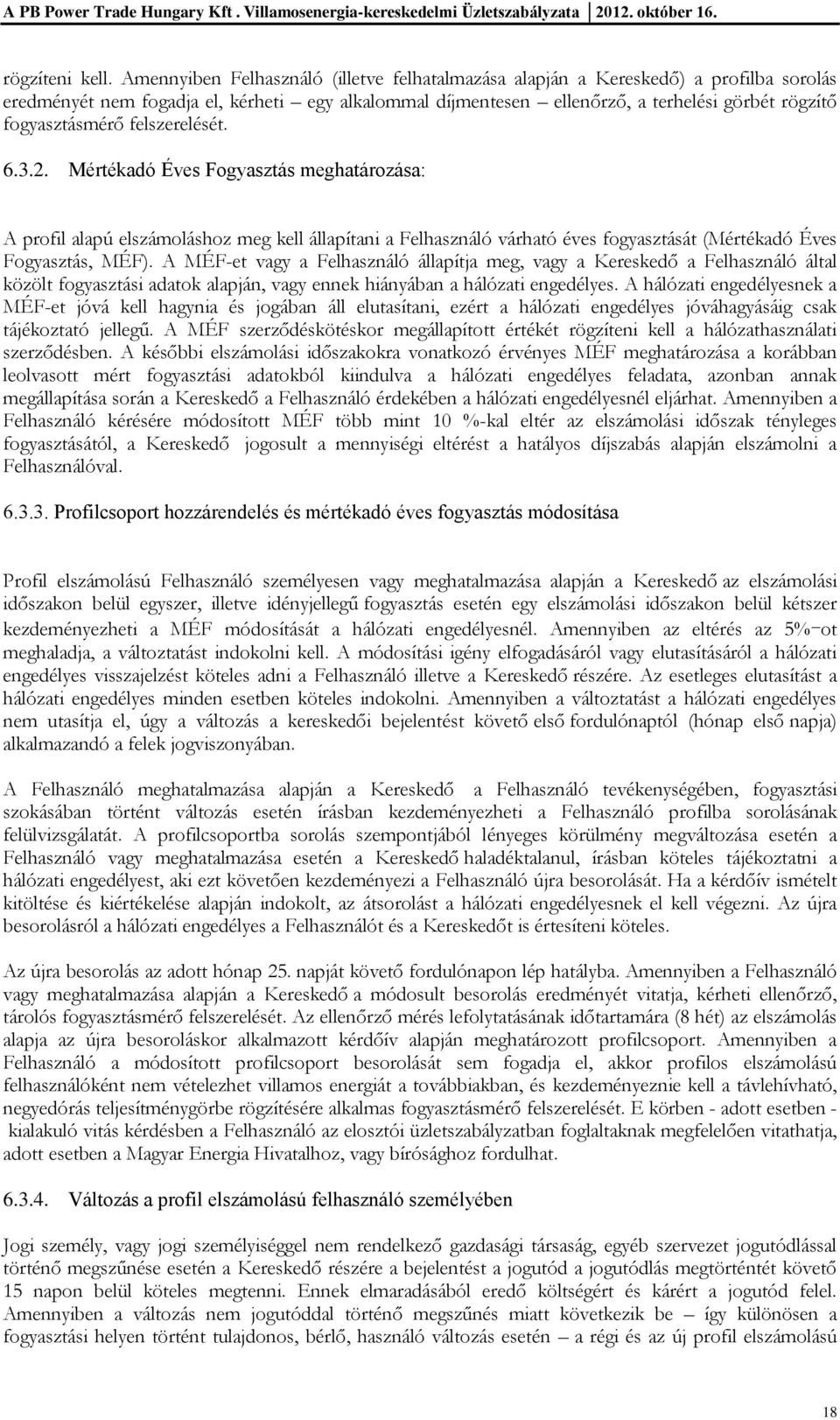 fogyasztásmérő felszerelését. 6.3.2. Mértékadó Éves Fogyasztás meghatározása: A profil alapú elszámoláshoz meg kell állapítani a Felhasználó várható éves fogyasztását (Mértékadó Éves Fogyasztás, MÉF).