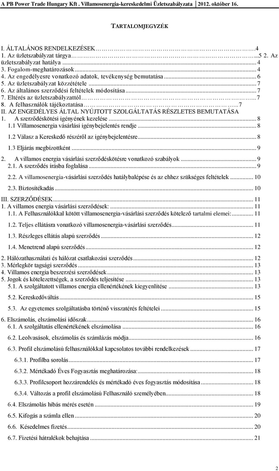 A felhasználók tájékoztatása... 7 II. AZ ENGEDÉLYES ÁLTAL NYÚJTOTT SZOLGÁLTATÁS RÉSZLETES BEMUTATÁSA 1. A szerződéskötési igényének kezelése... 8 1.1 Villamosenergia vásárlási igénybejelentés rendje.