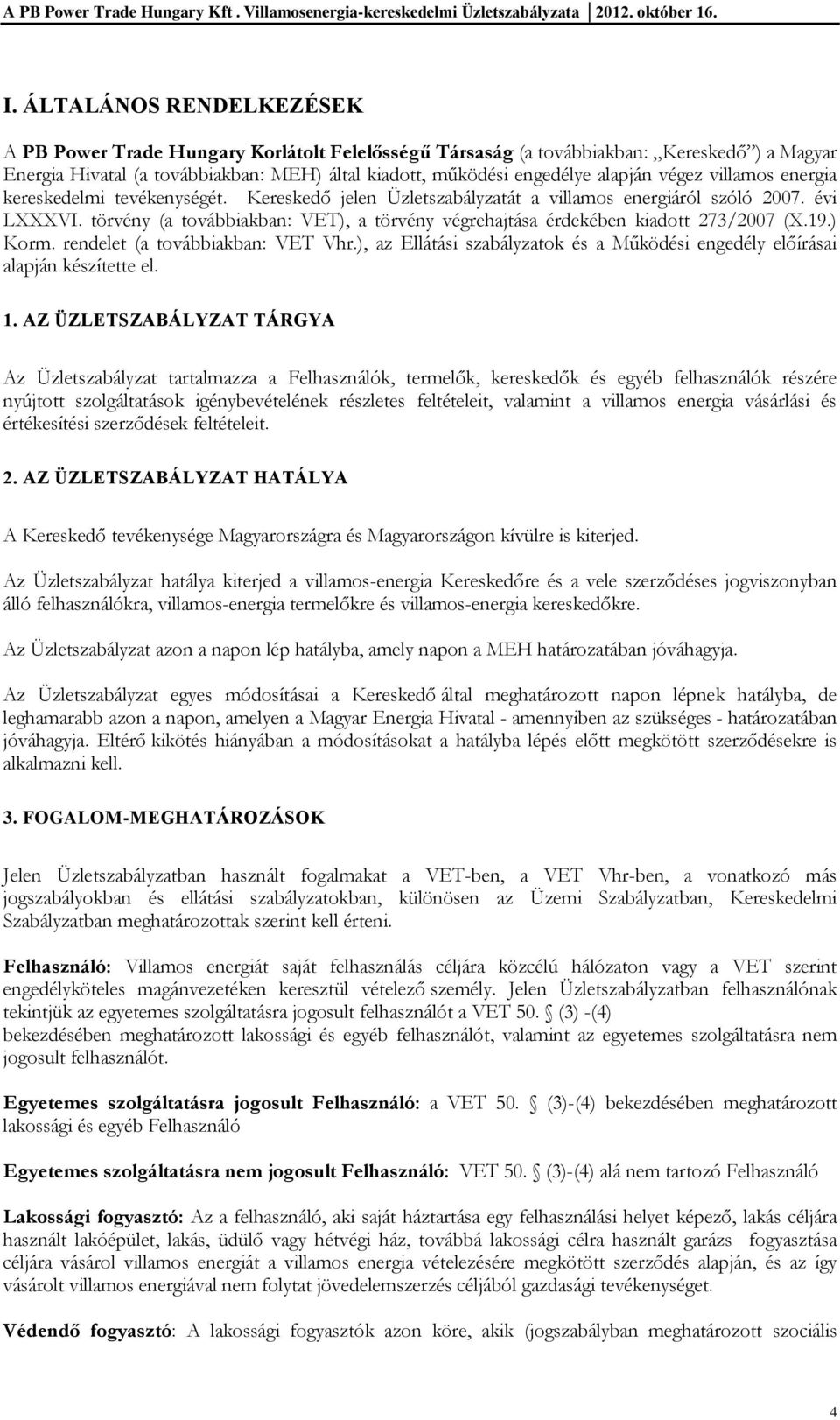 törvény (a továbbiakban: VET), a törvény végrehajtása érdekében kiadott 273/2007 (X.19.) Korm. rendelet (a továbbiakban: VET Vhr.