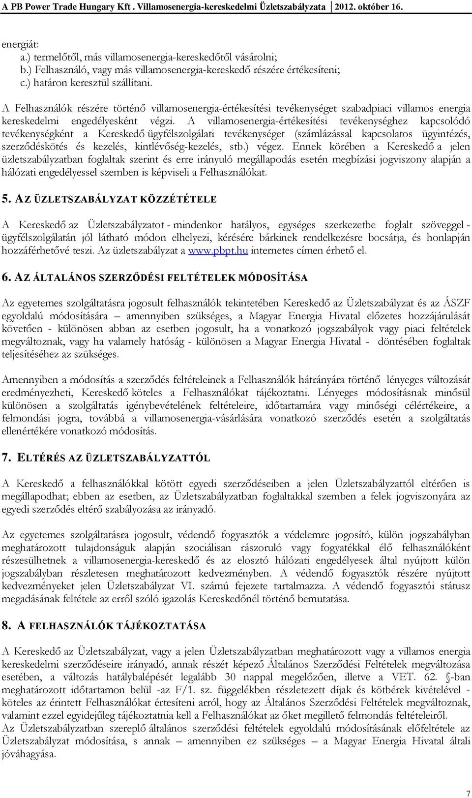 A villamosenergia-értékesítési tevékenységhez kapcsolódó tevékenységként a Kereskedő ügyfélszolgálati tevékenységet (számlázással kapcsolatos ügyintézés, szerződéskötés és kezelés,