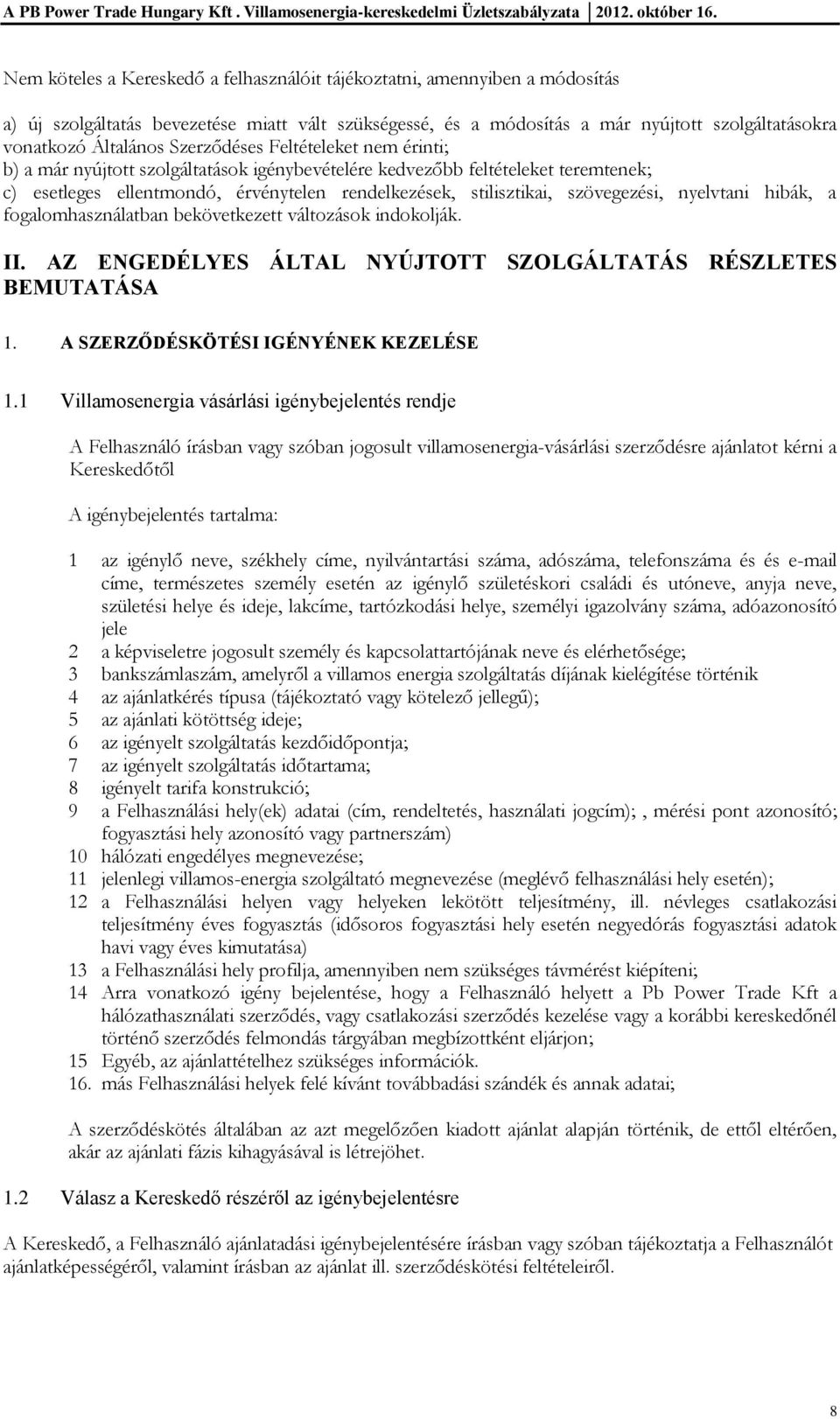 szövegezési, nyelvtani hibák, a fogalomhasználatban bekövetkezett változások indokolják. II. AZ ENGEDÉLYES ÁLTAL NYÚJTOTT SZOLGÁLTATÁS RÉSZLETES BEMUTATÁSA 1. A SZERZŐDÉSKÖTÉSI IGÉNYÉNEK KEZELÉSE 1.