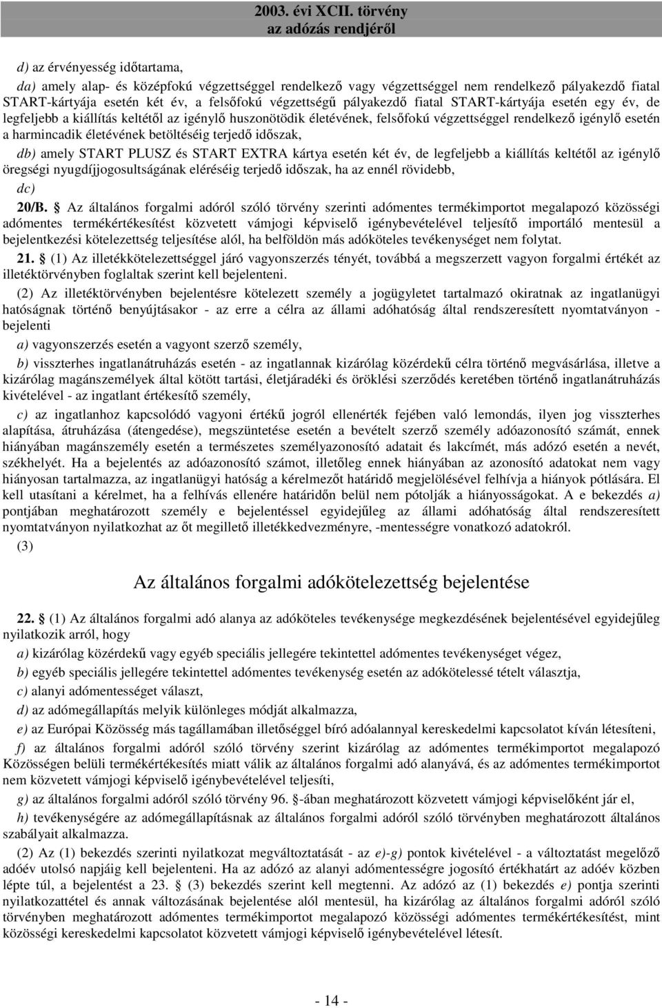 betöltéséig terjedı idıszak, db) amely START PLUSZ és START EXTRA kártya esetén két év, de legfeljebb a kiállítás keltétıl az igénylı öregségi nyugdíjjogosultságának eléréséig terjedı idıszak, ha az