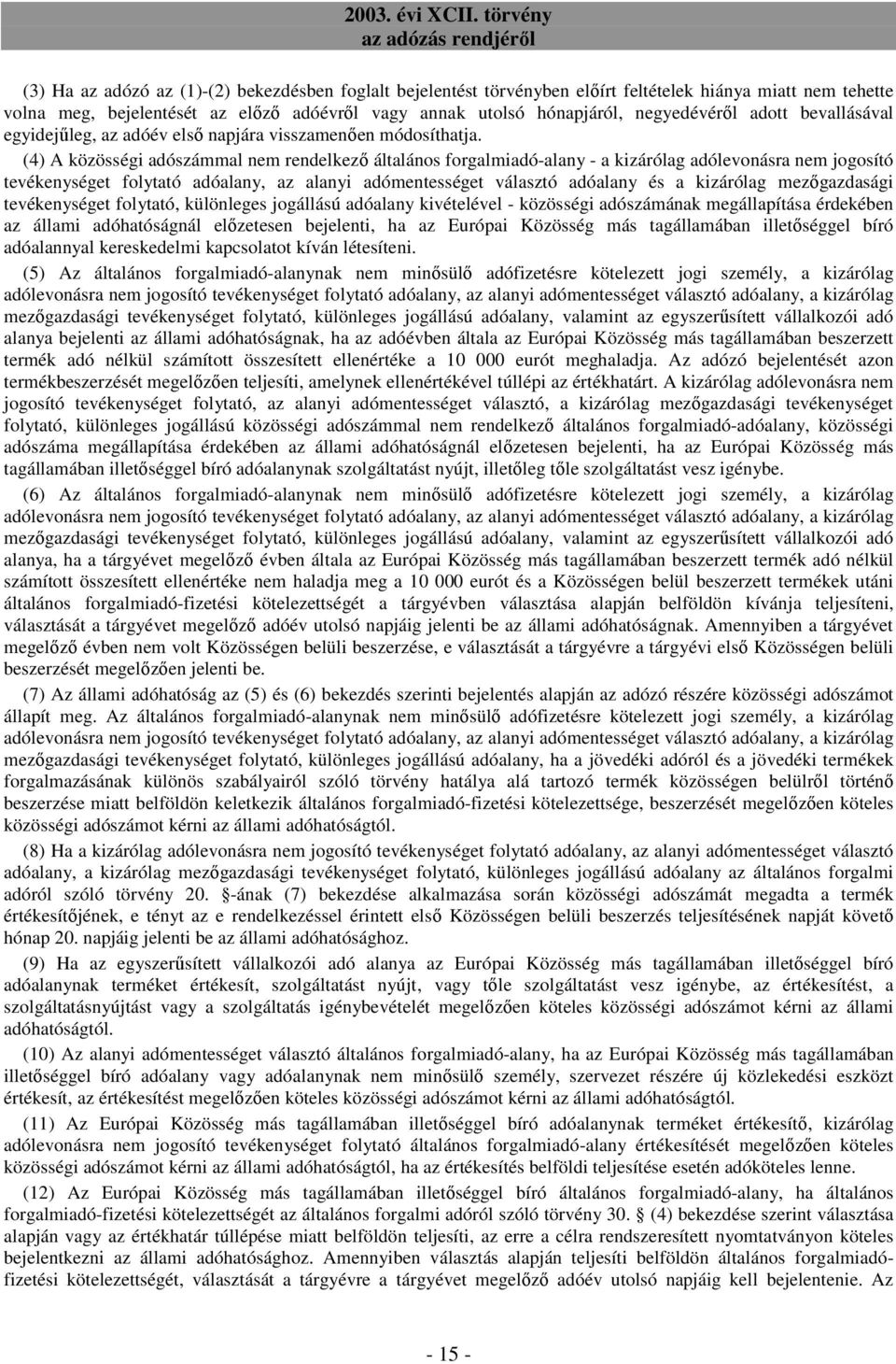 (4) A közösségi adószámmal nem rendelkezı általános forgalmiadó-alany - a kizárólag adólevonásra nem jogosító tevékenységet folytató adóalany, az alanyi adómentességet választó adóalany és a