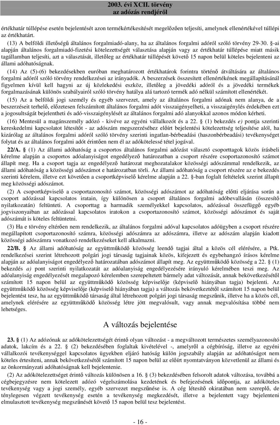 -ai alapján általános forgalmiadó-fizetési kötelezettségét választása alapján vagy az értékhatár túllépése miatt másik tagállamban teljesíti, azt a választását, illetıleg az értékhatár túllépését