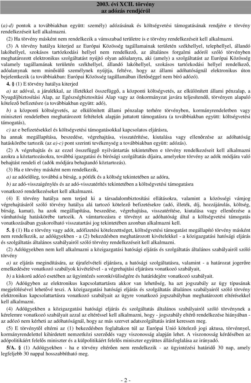 (3) A törvény hatálya kiterjed az Európai Közösség tagállamainak területén székhellyel, telephellyel, állandó lakóhellyel, szokásos tartózkodási hellyel nem rendelkezı, az általános forgalmi adóról