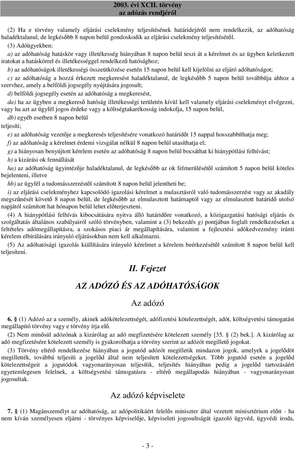 az adóhatóságok illetékességi összeütközése esetén 15 napon belül kell kijelölni az eljáró adóhatóságot; c) az adóhatóság a hozzá érkezett megkeresést haladéktalanul, de legkésıbb 5 napon belül