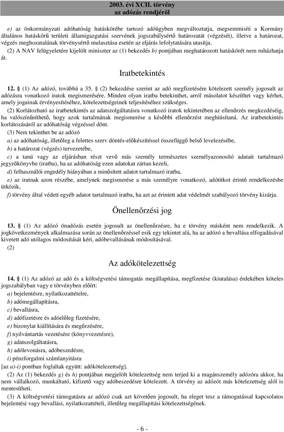 (2) A NAV felügyeletére kijelölt miniszter az (1) bekezdés b) pontjában meghatározott hatáskörét nem ruházhatja át. Iratbetekintés 12. (1) Az adózó, továbbá a 35.