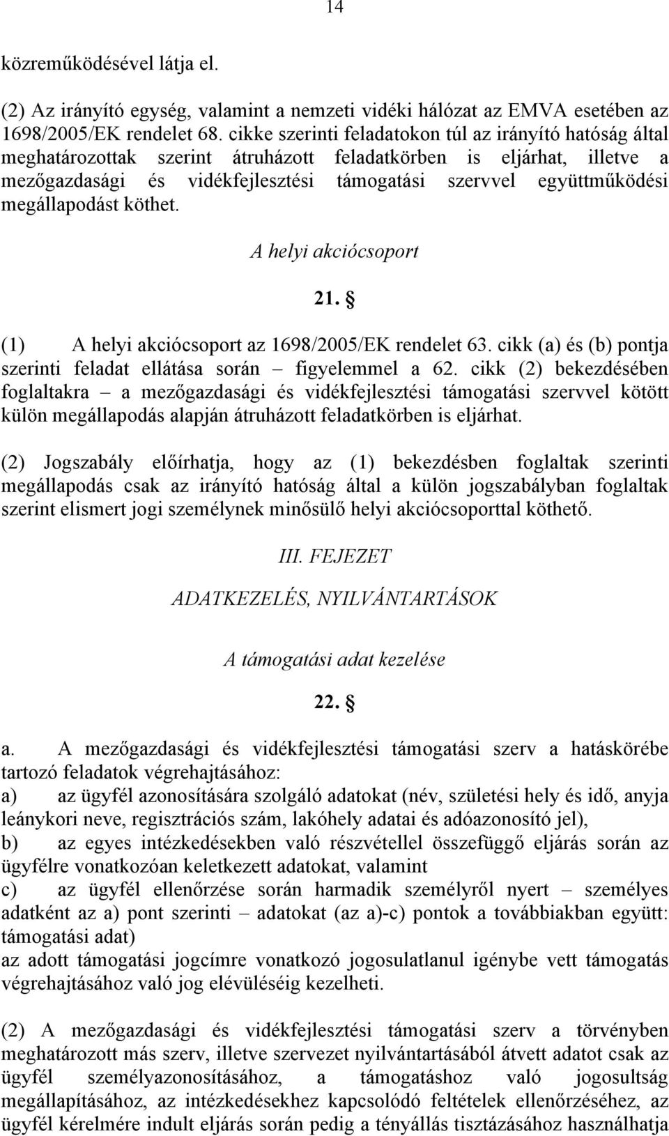 megállapodást köthet. A helyi akciócsoport 21. (1) A helyi akciócsoport az 1698/2005/EK rendelet 63. cikk (a) és (b) pontja szerinti feladat ellátása során figyelemmel a 62.