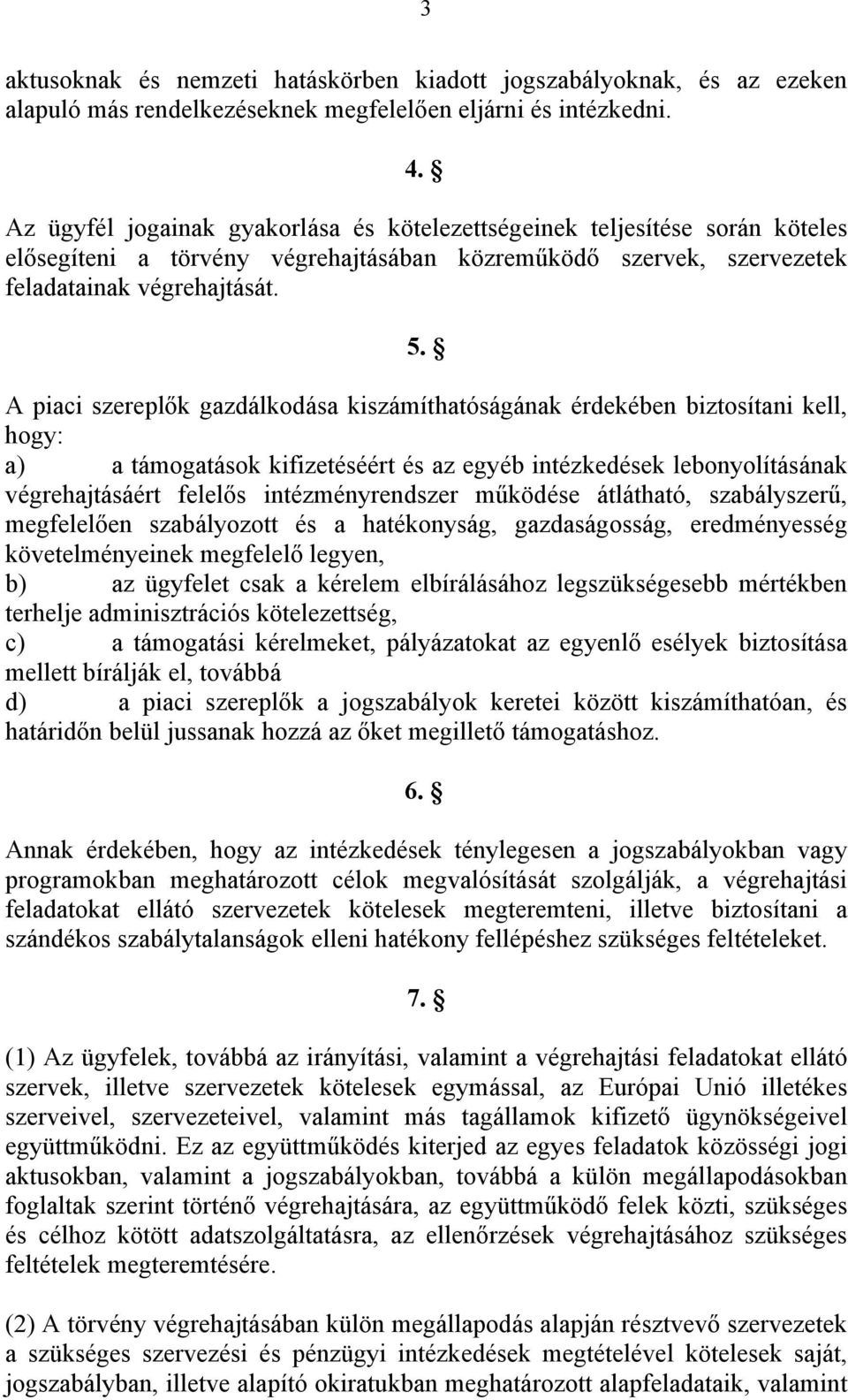 A piaci szereplők gazdálkodása kiszámíthatóságának érdekében biztosítani kell, hogy: a) a támogatások kifizetéséért és az egyéb intézkedések lebonyolításának végrehajtásáért felelős intézményrendszer