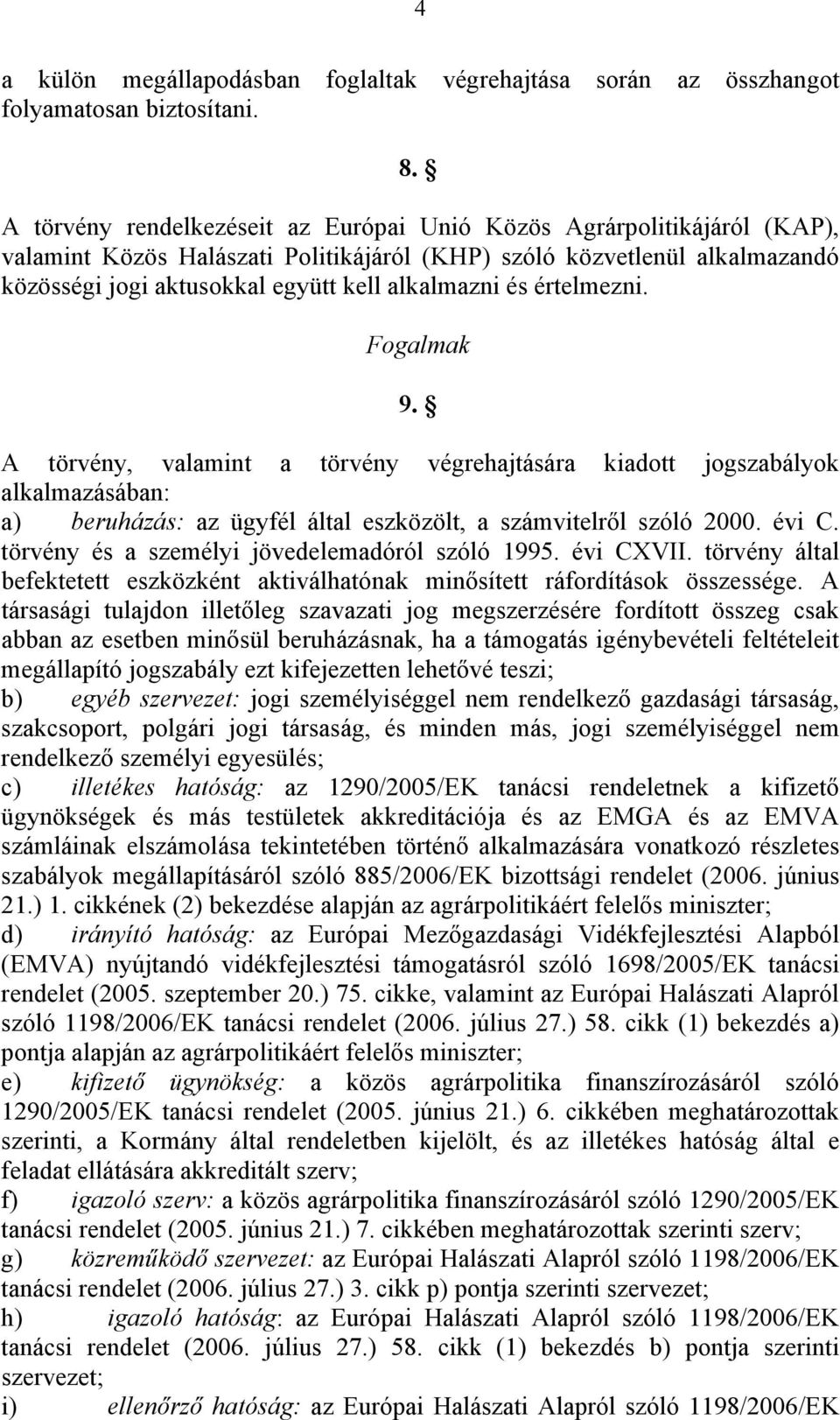 és értelmezni. Fogalmak 9. A törvény, valamint a törvény végrehajtására kiadott jogszabályok alkalmazásában: a) beruházás: az ügyfél által eszközölt, a számvitelről szóló 2000. évi C.