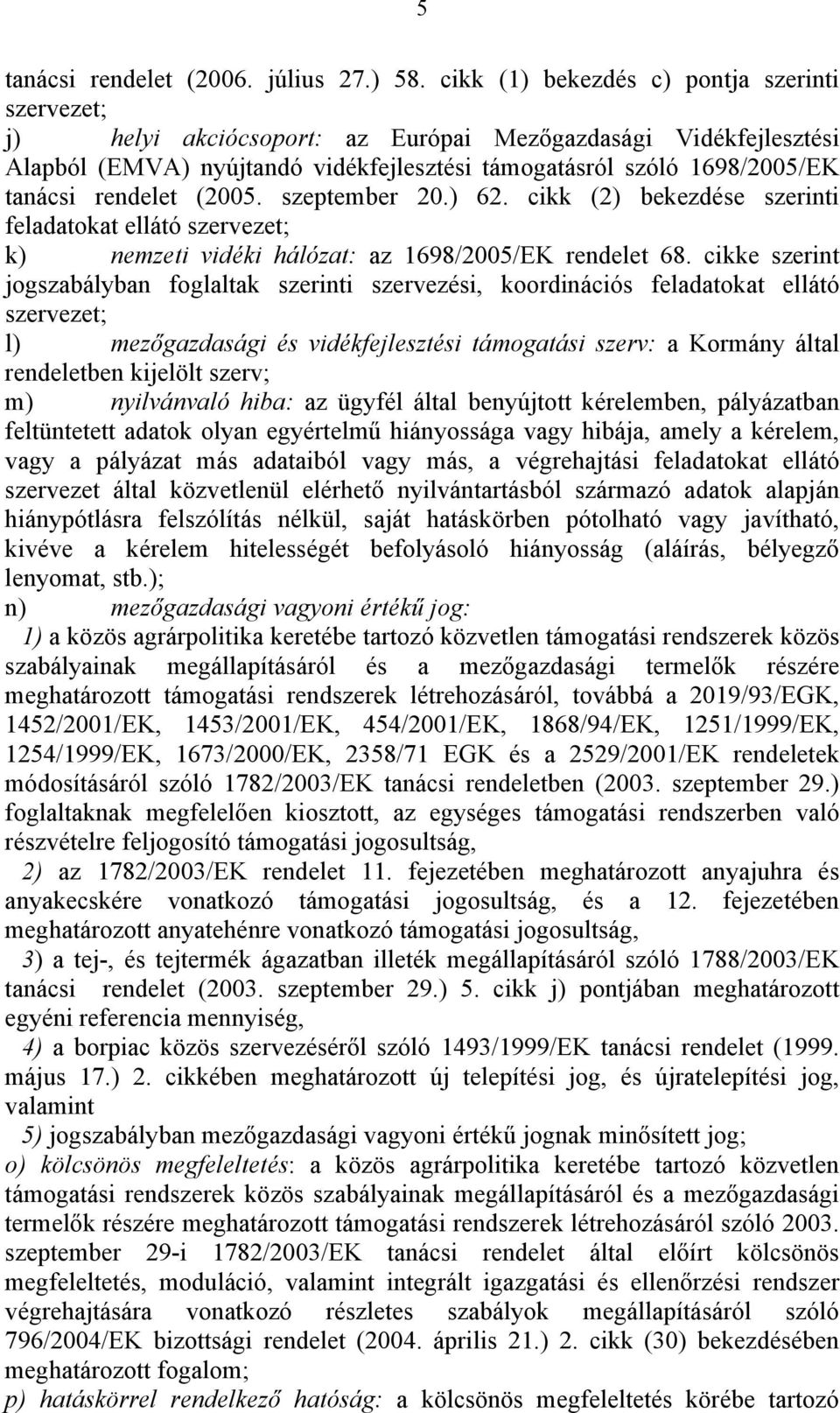 rendelet (2005. szeptember 20.) 62. cikk (2) bekezdése szerinti feladatokat ellátó szervezet; k) nemzeti vidéki hálózat: az 1698/2005/EK rendelet 68.