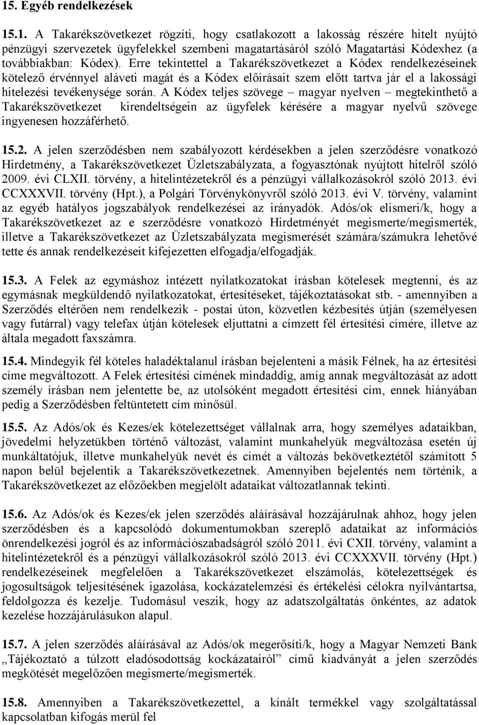 A Kódex teljes szövege magyar nyelven megtekinthető a Takarékszövetkezet kirendeltségein az ügyfelek kérésére a magyar nyelvű szövege ingyenesen hozzáférhető. 15.2.