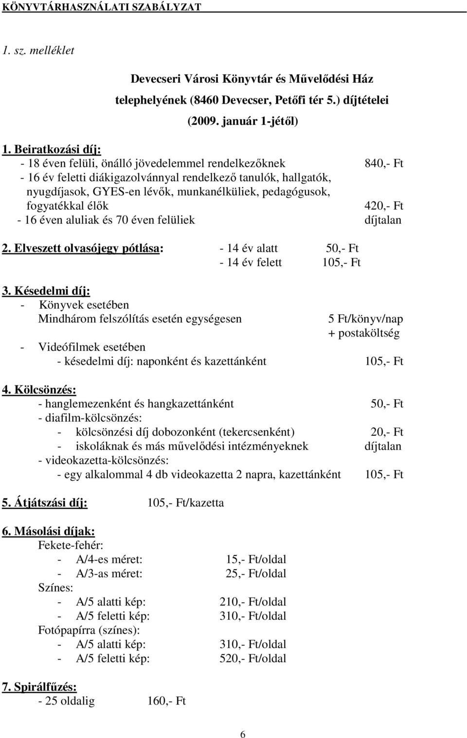 pedagógusok, fogyatékkal élık 420,- Ft - 16 éven aluliak és 70 éven felüliek díjtalan 2. Elveszett olvasójegy pótlása: - 14 év alatt 50,- Ft - 14 év felett 105,- Ft 3.