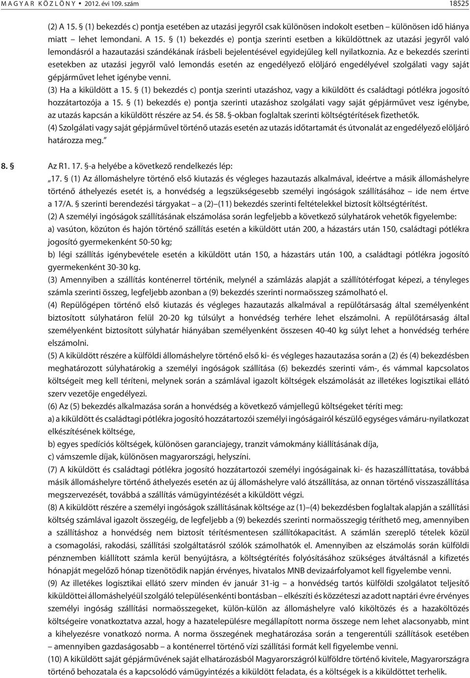 (1) bekezdés e) pontja szerinti esetben a kiküldöttnek az utazási jegyrõl való lemondásról a hazautazási szándékának írásbeli bejelentésével egyidejûleg kell nyilatkoznia.