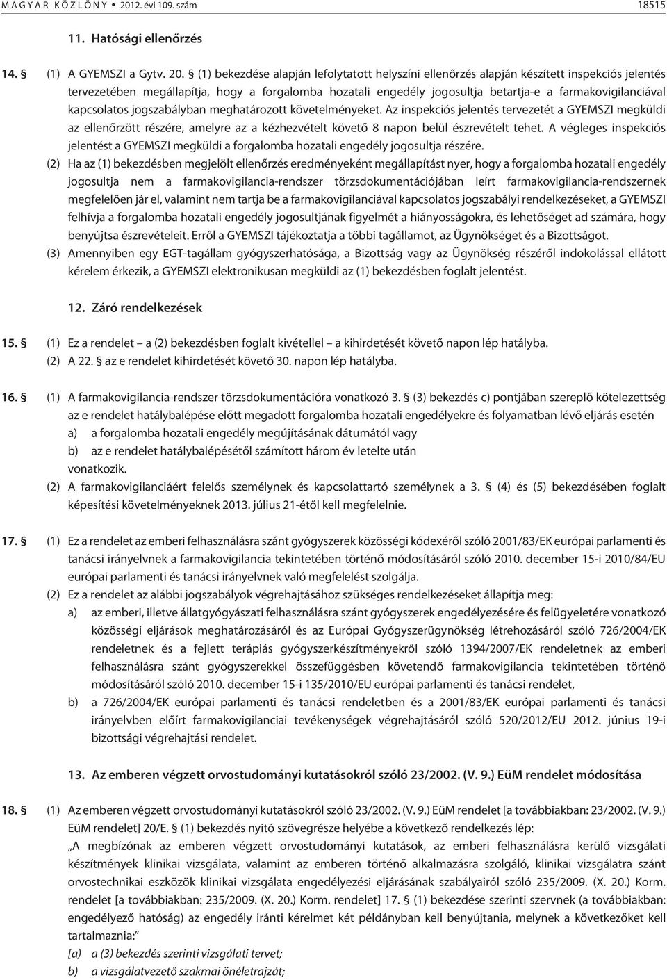 (1) bekezdése alapján lefolytatott helyszíni ellenõrzés alapján készített inspekciós jelentés tervezetében megállapítja, hogy a forgalomba hozatali engedély jogosultja betartja-e a