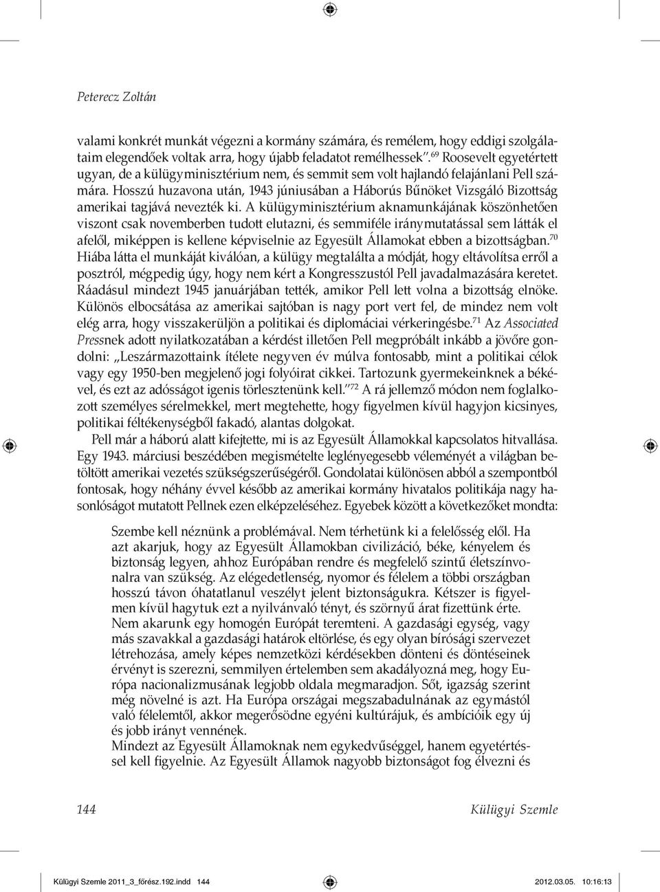 Hosszú huzavona után, 1943 júniusában a Háborús Bűnöket Vizsgáló Bizottság amerikai tagjává nevezték ki.